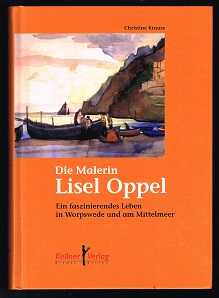 Die Malerin Lisel Oppel, 1897-1960: Ein faszinierendes Leben in Worpswede und am Mittelmeer. - - Krause, Christine