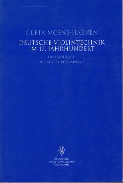 Deutsche Violintechnik im 17. Jahrhundert. Ein Handbuch zur Aufführungspraxis. - Moens-Haenen, Greta