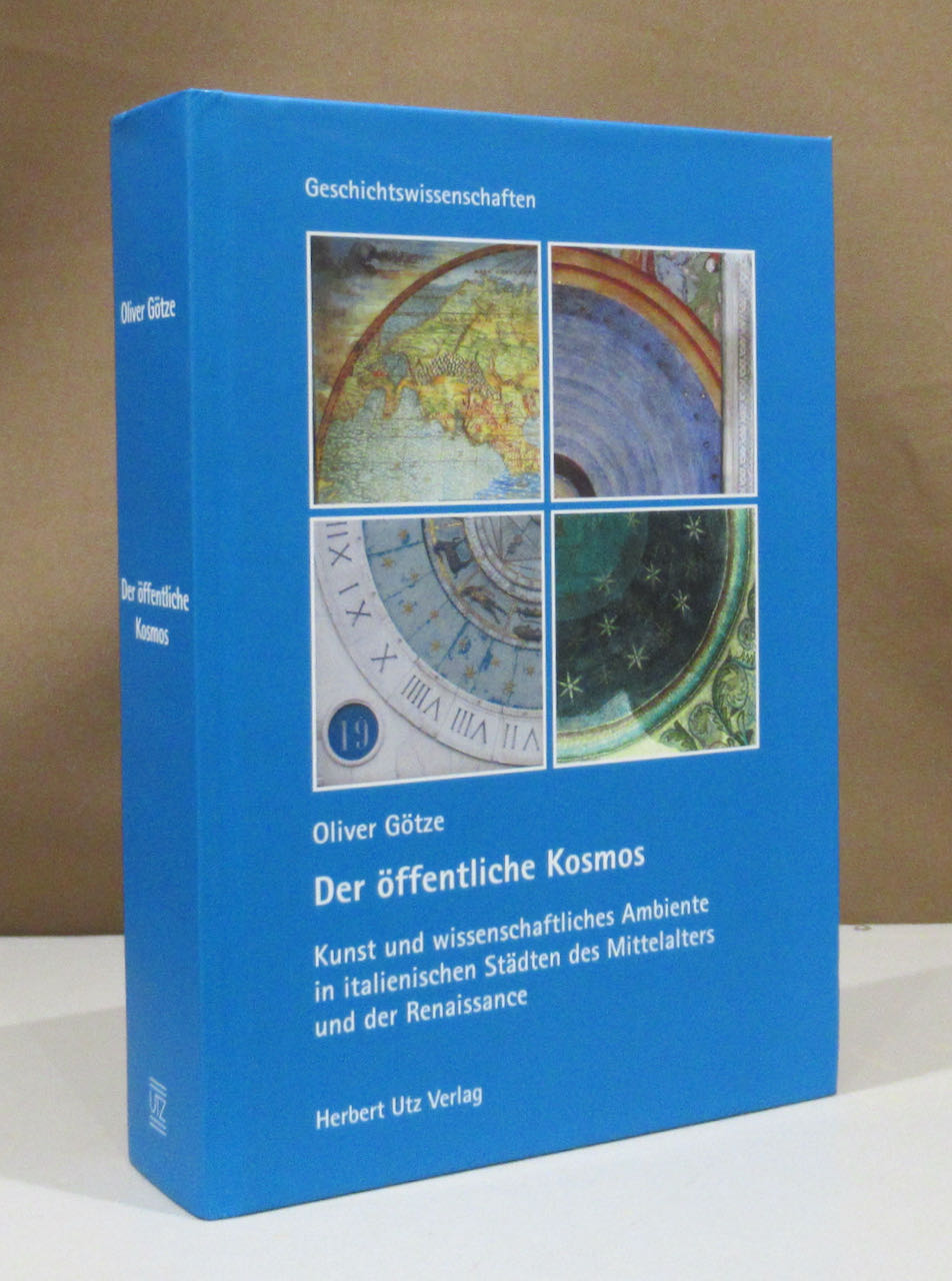 Der öffentliche Kosmos. Kunst und wissenschaftliches Ambiente in italienischen Städten des Mittelalters und der Renaissance. - Götze, Oliver.