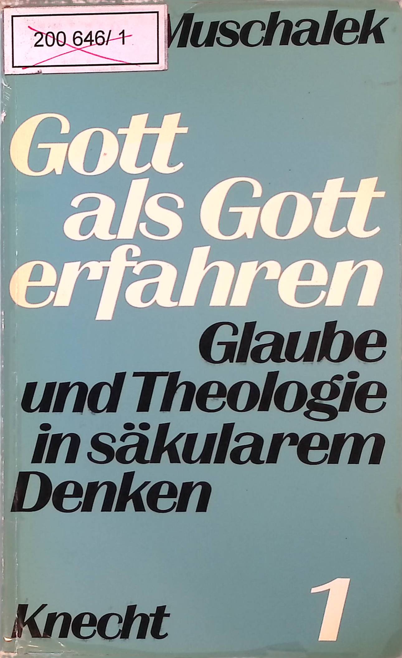 Gott als Gott erfahren. Glaube und Theologie in säkularem Denken. - Muschalek, Georg