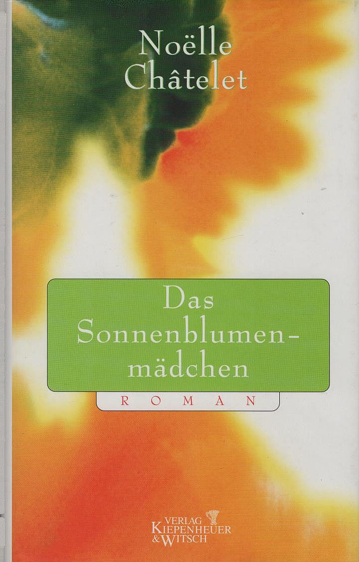 Das Sonnenblumenmädchen : Roman. Noelle Chatelet. Aus dem Franz. von Uli Wittmann - Chatelet, Noelle