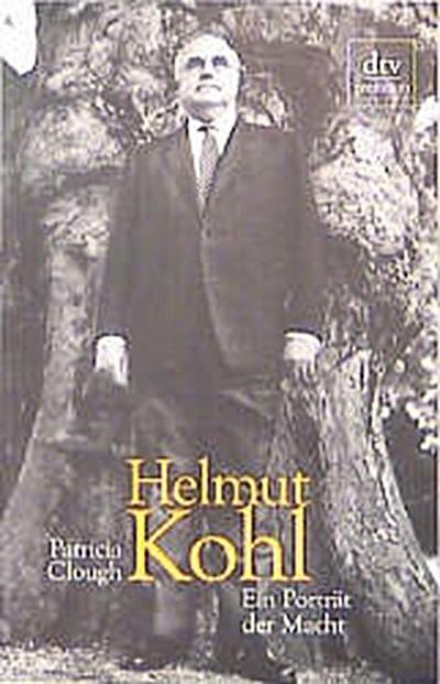 Helmut Kohl : ein Porträt der Macht. Patricia Clough. Aus dem Engl. von Susanne Aeckerle unter Mitarb. von Renate Horn / dtv ; 24122 : Premium - Clough, Patricia (Verfasser)