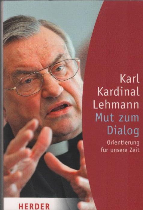 Mut zum Dialog : Orientierung für unsere Zeit. Karl Kardinal Lehmann. Hrsg. von Michael Kinnen / Herder-Spektrum ; Bd. 6021 - Lehmann, Karl und Michael (Herausgeber) Kinnen