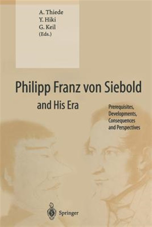 Philipp Franz Von Siebold and His Era : Prerequisites, Developments, Consequences and Perspectives - Thiede, A. (EDT); Hiki, Y. (EDT); Keil, G. (EDT)