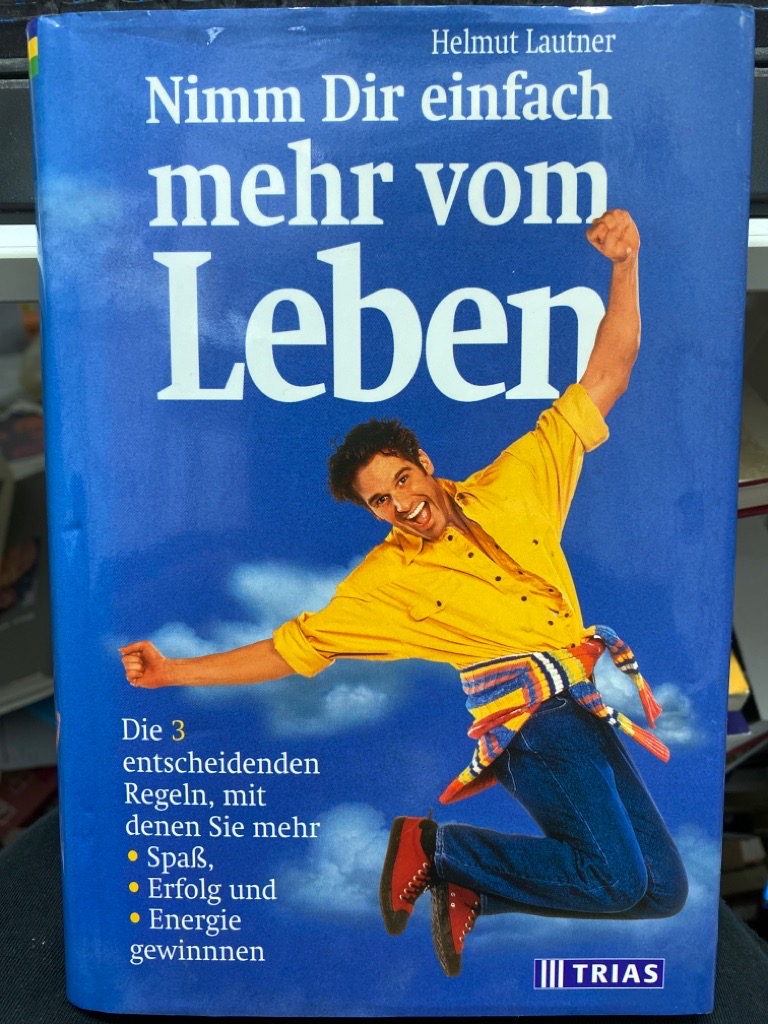 Nimm Dir einfach mehr vom Leben : die 3 entscheidenden Regeln, mit denen Sie mehr Spaß, Erfolg und Energie gewinnen. - Lautner, Helmut