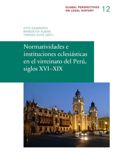 Normatividades e instituciones eclesiásticas en el virreinato del Perú, siglos XVI-XIX - Mario L. Grignani
