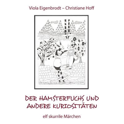 Der Hamsterfuchs und andere Kuriositäten ¿ elf skurrile Märchen - Viola Eigenbrodt
