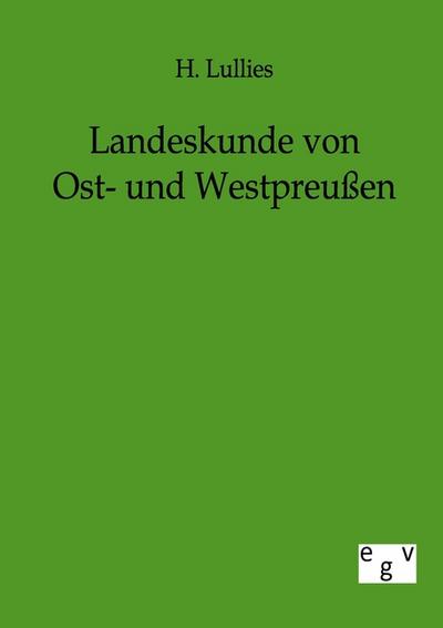 Landeskunde von Ost- und Westpreußen - H. Lullies