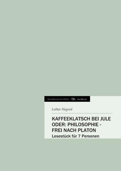 Kaffeeklatsch bei Jule oder: Philosophie - frei nach Platon - Lothar Hegend