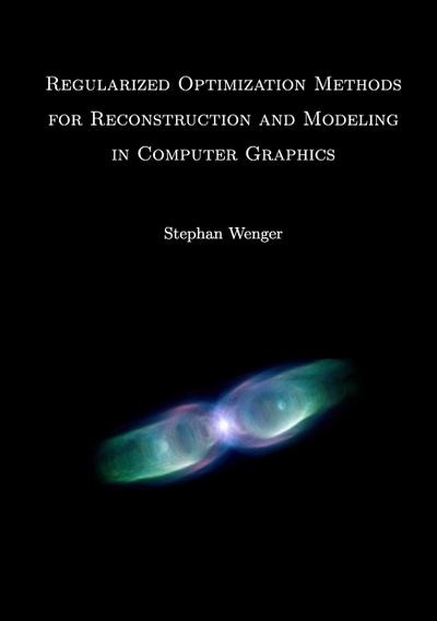 Regularized Optimization Methods for Reconstruction and Modeling in Computer Graphics - Stephan Wenger