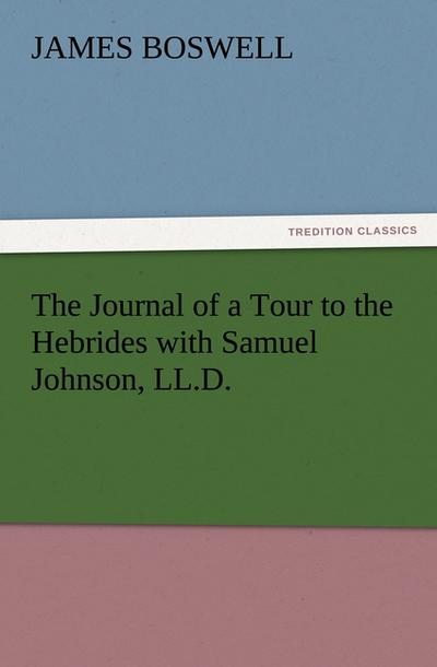 The Journal of a Tour to the Hebrides with Samuel Johnson, LL.D. - James Boswell