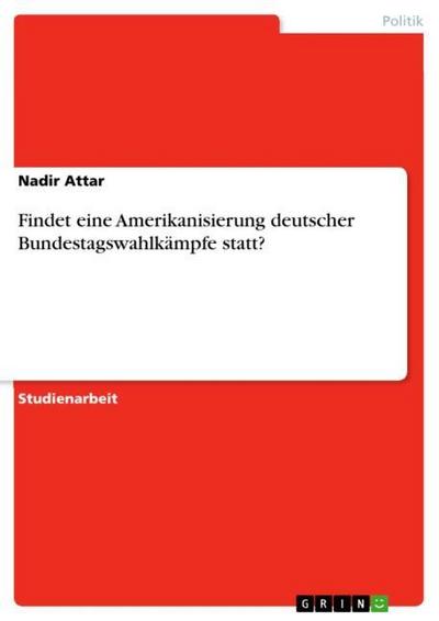 Findet eine Amerikanisierung deutscher Bundestagswahlkämpfe statt? - Nadir Attar