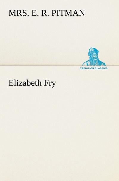 Elizabeth Fry - E. R. Pitman