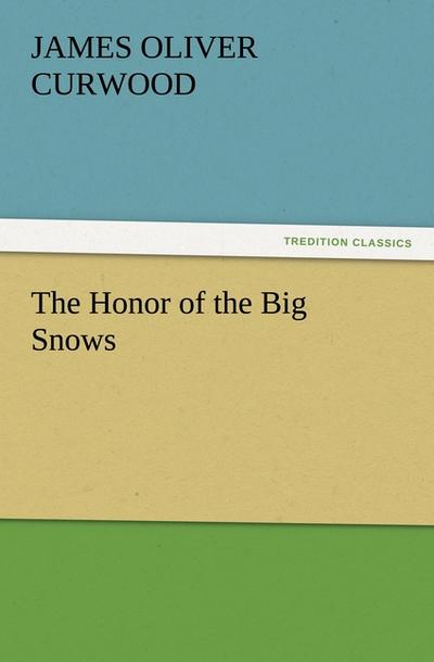 The Honor of the Big Snows - James Oliver Curwood