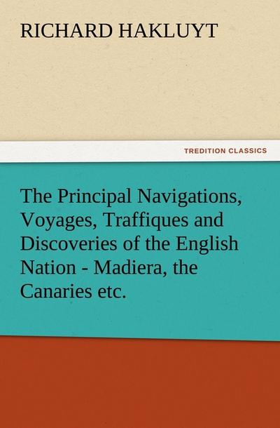 The Principal Navigations, Voyages, Traffiques and Discoveries of the English Nation - Madiera, the Canaries etc. - Richard Hakluyt