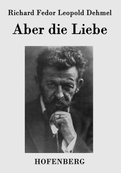 Aber die Liebe - Richard Fedor Leopold Dehmel