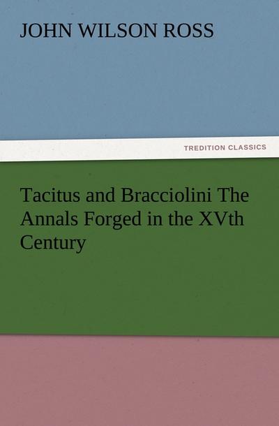 Tacitus and Bracciolini The Annals Forged in the XVth Century - John Wilson Ross