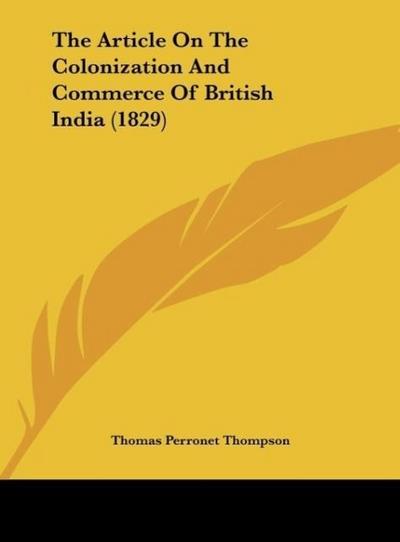 The Article On The Colonization And Commerce Of British India (1829) - Thomas Perronet Thompson
