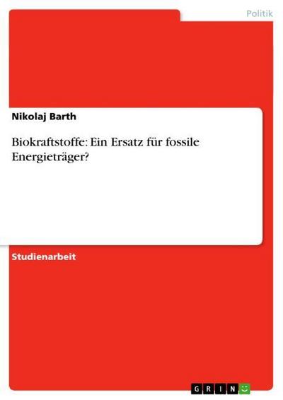 Biokraftstoffe: Ein Ersatz für fossile Energieträger? - Nikolaj Barth