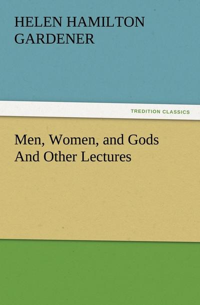 Men, Women, and Gods And Other Lectures - Helen H. (Helen Hamilton) Gardener