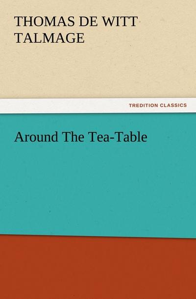 Around The Tea-Table - T. De Witt (Thomas De Witt) Talmage