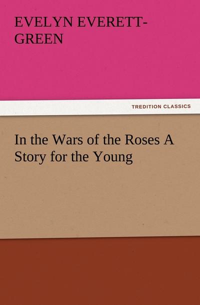 In the Wars of the Roses A Story for the Young - Evelyn Everett-Green