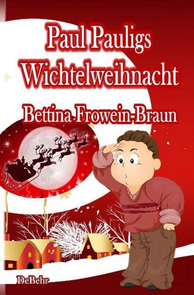 Paul Pauligs Wichtelweihnacht - Bettina Frowein-Braun