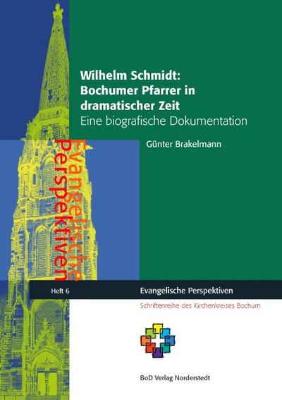 Wilhelm Schmidt: Bochumer Pfarrer in dramatischer Zeit - Günter Brakelmann