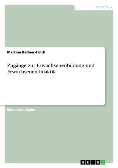 Zugänge zur Erwachsenenbildung und Erwachsenendidaktik - Martina Kellner-Fichtl