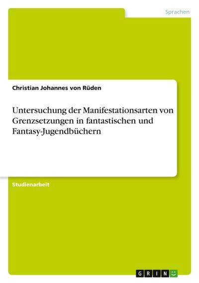 Untersuchung der Manifestationsarten von Grenzsetzungen in fantastischen und Fantasy-Jugendbüchern - Christian Johannes von Rüden