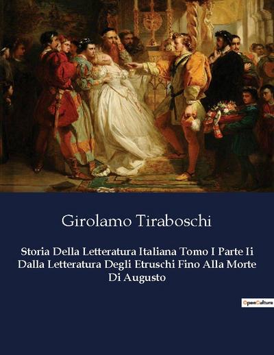 Storia Della Letteratura Italiana Tomo I Parte Ii Dalla Letteratura Degli Etruschi Fino Alla Morte Di Augusto - Girolamo Tiraboschi