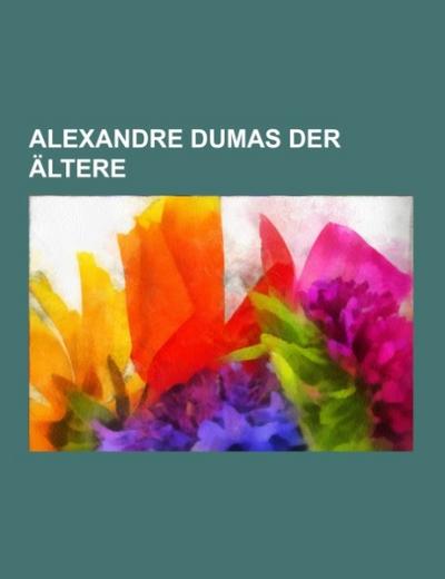 Alexandre Dumas der Ältere - Books LLC