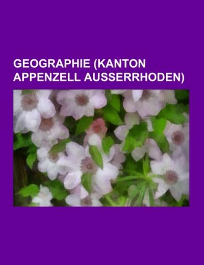 Geographie (Kanton Appenzell Ausserrhoden) - Books LLC