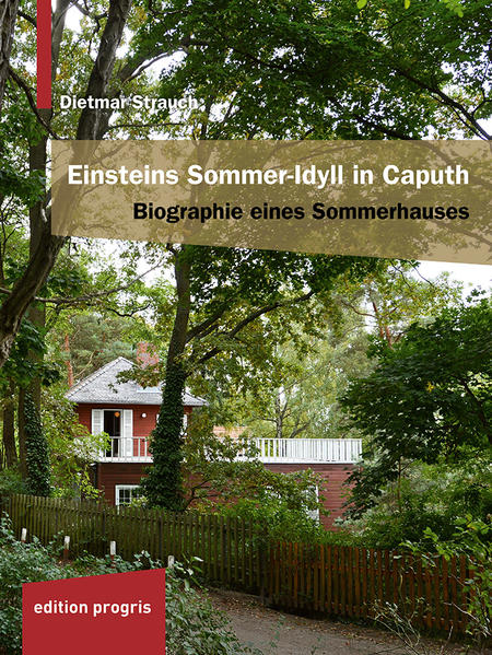 Einsteins Sommer-Idyll in Caputh: Biographie eines Sommerhauses Biographie eines Sommerhauses - Strauch, Dietmar