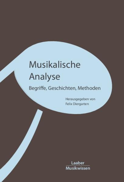 Musikalische Analyse: Begriffe, Geschichte, Methoden (Grundlagen der Musik: In 14 Bänden) Begriffe, Geschichte, Methoden - Diergarten, Felix