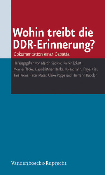 Wohin treibt die DDR-Erinnerung? Dokumentation einer Debatte Dokumentation einer Debatte - Martin Sabrow, Martin, Rainer Rainer Eckert und Monika Monika Flacke
