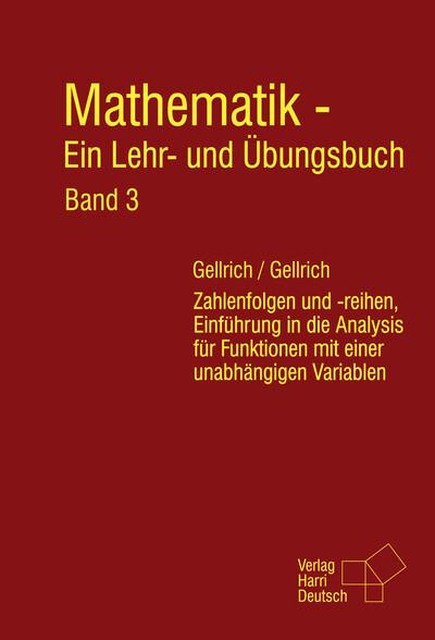 Mathematik - Ein Lehr- und Übungsbuch Zahlenfolgen und -reihen, Einführung in die Analysis für Funktionen mit einer unabhängigen Variablen - Regina Gellrich