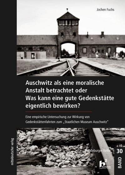 Auschwitz als eine moralische Anstalt betrachtet oder Was kann eine gute Gedenkstätte eigentlich bewirken? - Jochen Fuchs
