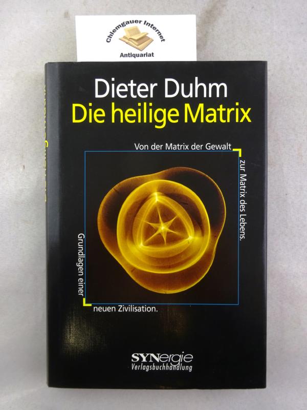 Die heilige Matrix : von der Matrix der Gewalt zur Matrix des Lebens ; Grundlagen einer neuen Zivilisation. - Duhm, Dieter