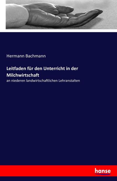 Leitfaden für den Unterricht in der Milchwirtschaft - Hermann Bachmann