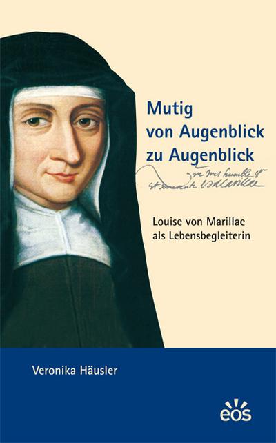 Mutig von Augenblick zu Augenblick - Louise von Marillac als Lebensbegleiterin - Veronika Häusler