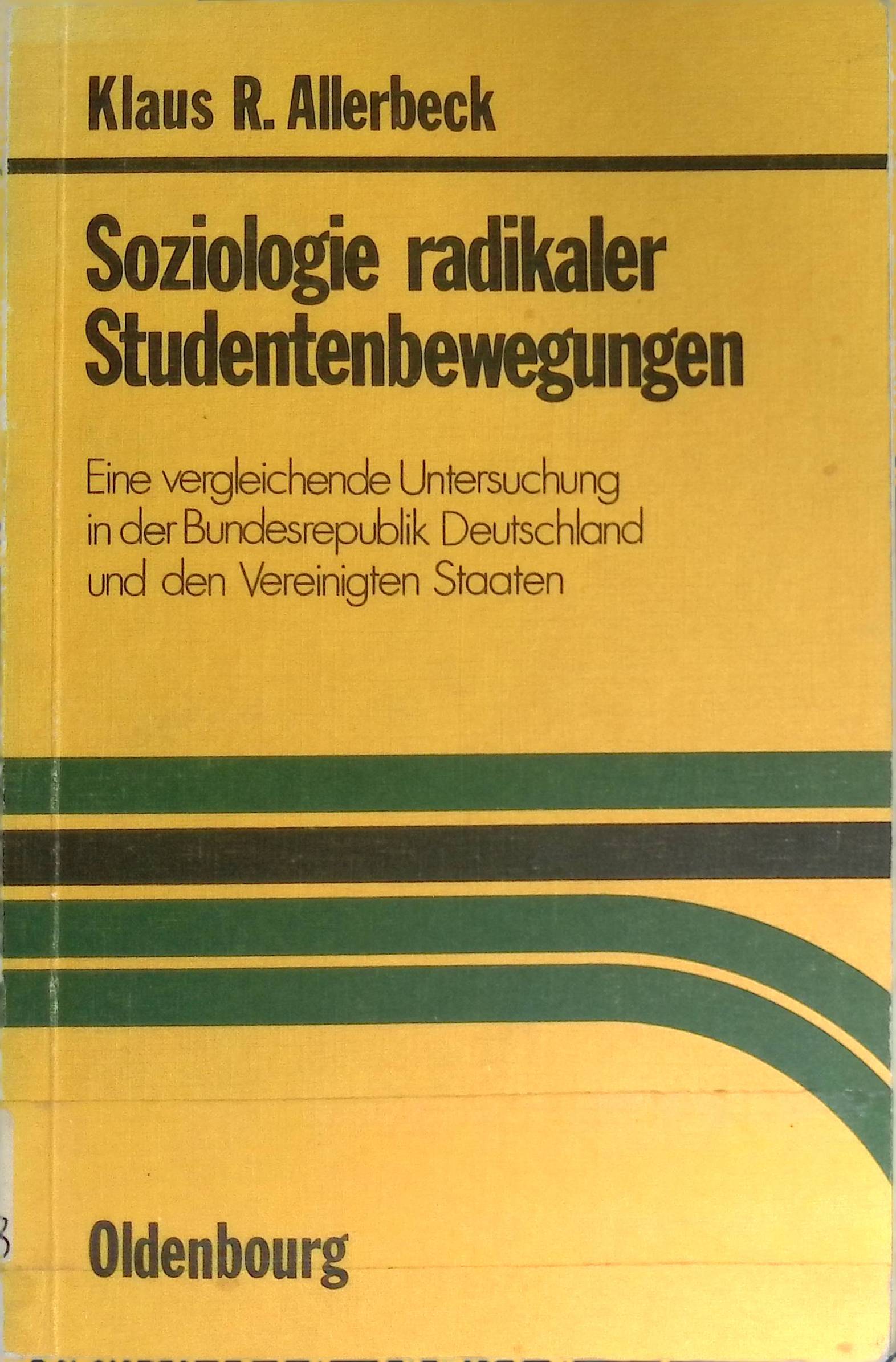 Soziologie radikaler Studentenbewegungen : eine vergleichende Untersuchung in d. Bundesrepublik Deutschland u. d. Vereinigten Staaten; [mit] 69 Tab. - Allerbeck, Klaus