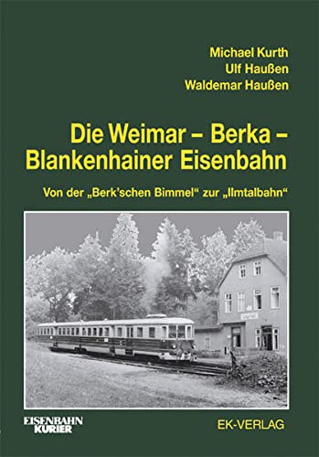 Die Weimar-Berka-Blankenhainer Eisenbahn : Von der 