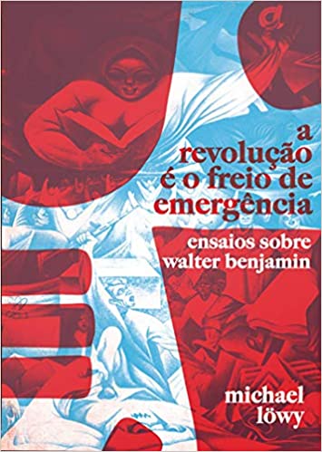 A Revolução à o Freio de Emergência: Ensaios Sobre Walter Benjamin - Michael Lowy