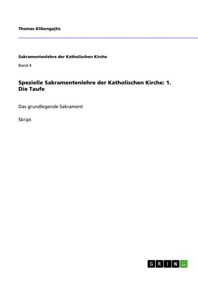 Spezielle Sakramentenlehre der Katholischen Kirche: 1. Die Taufe - Thomas Klibengajtis