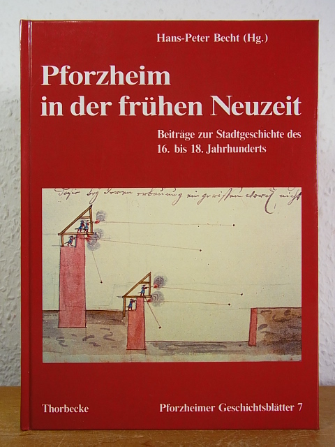 Pforzheim in der frühen Neuzeit. Beiträge zur Stadtgeschichte des 16. bis 18. Jahrhunderts - Becht, Hans-Peter (Hrsg.)