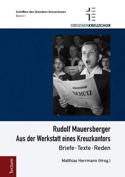 Rudolf Mauersberger : Aus der Werkstatt eines Kreuzkantors - Briefe, Texte, Reden - Matthias Herrmann