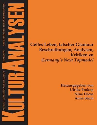 Geiles Leben, falscher Glamour : Beschreibungen, Analysen, Kritiken zu Germany s Next Topmodel - Ulrike Prokop