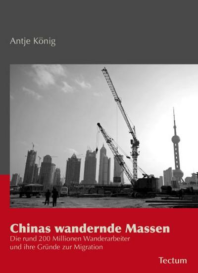 Chinas wandernde Massen : Die rund 200 Millionen Wanderarbeiter und ihre Gründe zur Migration - Antje König