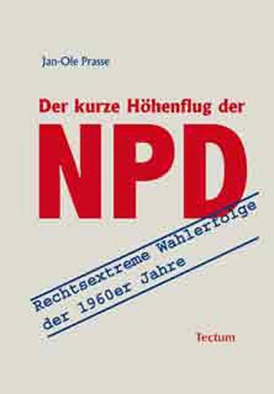 Der kurze Höhenflug der NPD : Rechtsextreme Wahlerfolge der 1960er-Jahre - Jan-Ole Prasse